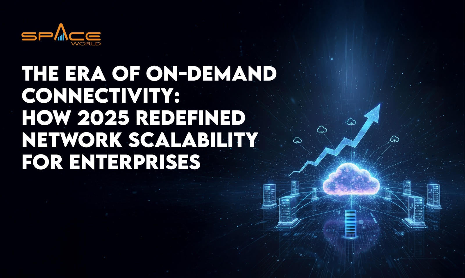 The Era of On-Demand Connectivity: How 2025 Redefined Network Scalability for Enterprises